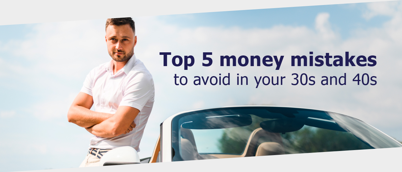 Top 5 Money Mistakes to Avoid in Your 30s and 40s